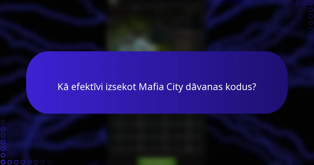 Kā efektīvi izsekot Mafia City dāvanas kodus?
