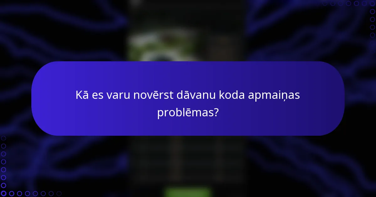 Kā es varu novērst dāvanu koda apmaiņas problēmas?