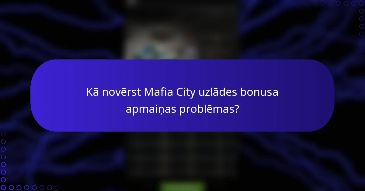 Kā novērst Mafia City uzlādes bonusa apmaiņas problēmas?