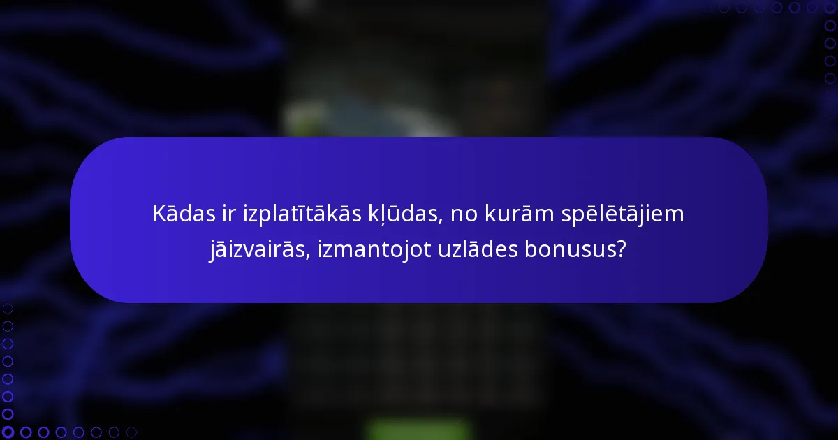 Kādas ir izplatītākās kļūdas, no kurām spēlētājiem jāizvairās, izmantojot uzlādes bonusus?