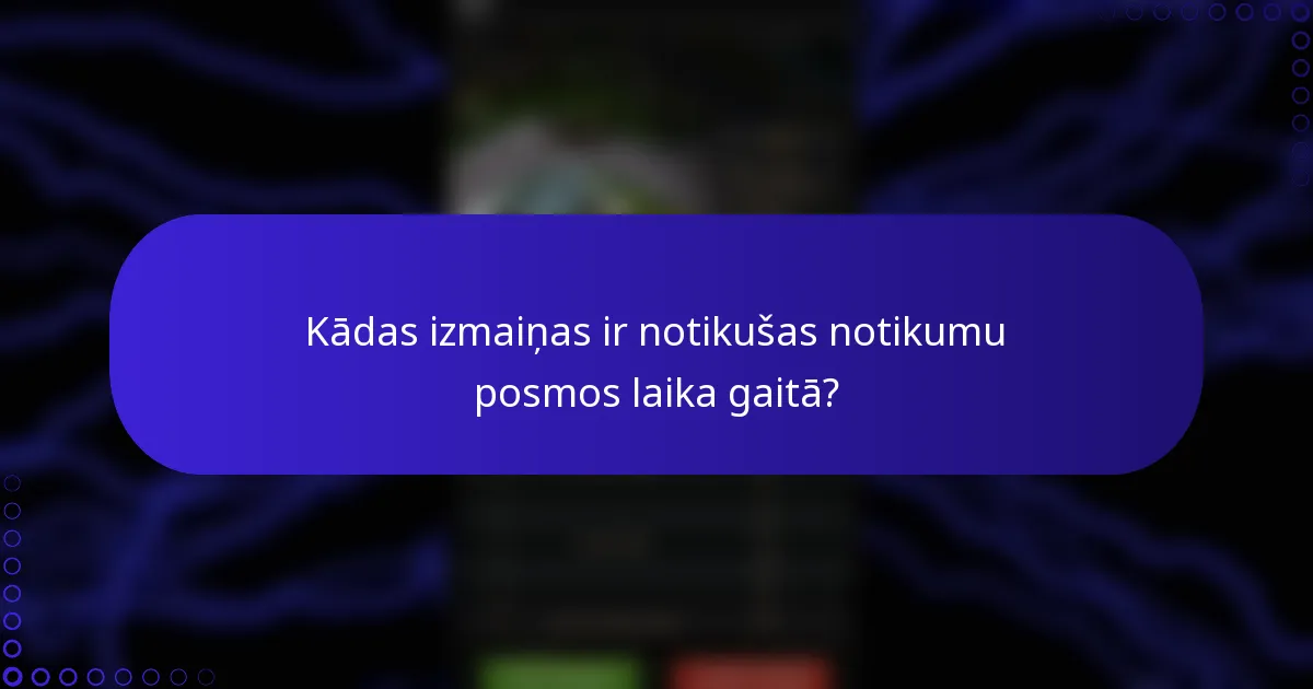Kādas izmaiņas ir notikušas notikumu posmos laika gaitā?