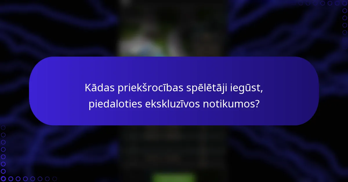 Kādas priekšrocības spēlētāji iegūst, piedaloties ekskluzīvos notikumos?