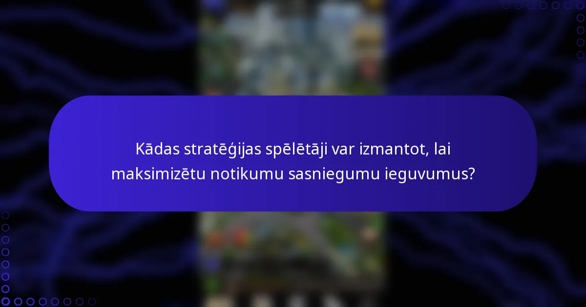 Kādas stratēģijas spēlētāji var izmantot, lai maksimizētu notikumu sasniegumu ieguvumus?