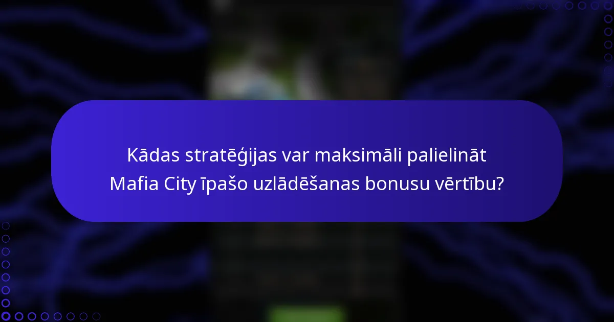 Kādas stratēģijas var maksimāli palielināt Mafia City īpašo uzlādēšanas bonusu vērtību?