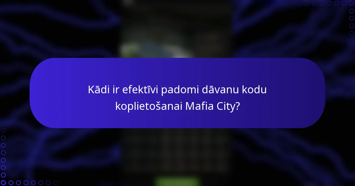 Kādi ir efektīvi padomi dāvanu kodu koplietošanai Mafia City?