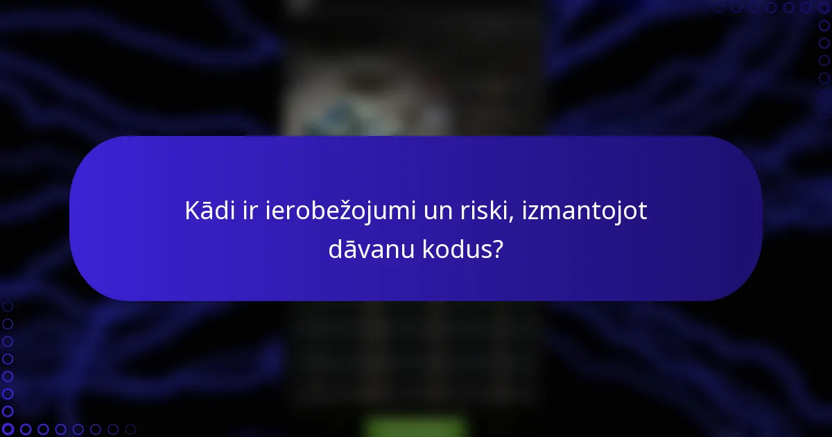 Kādi ir ierobežojumi un riski, izmantojot dāvanu kodus?