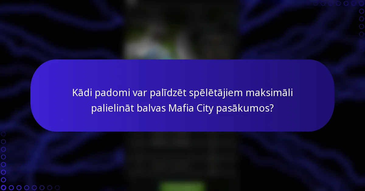 Kādi padomi var palīdzēt spēlētājiem maksimāli palielināt balvas Mafia City pasākumos?