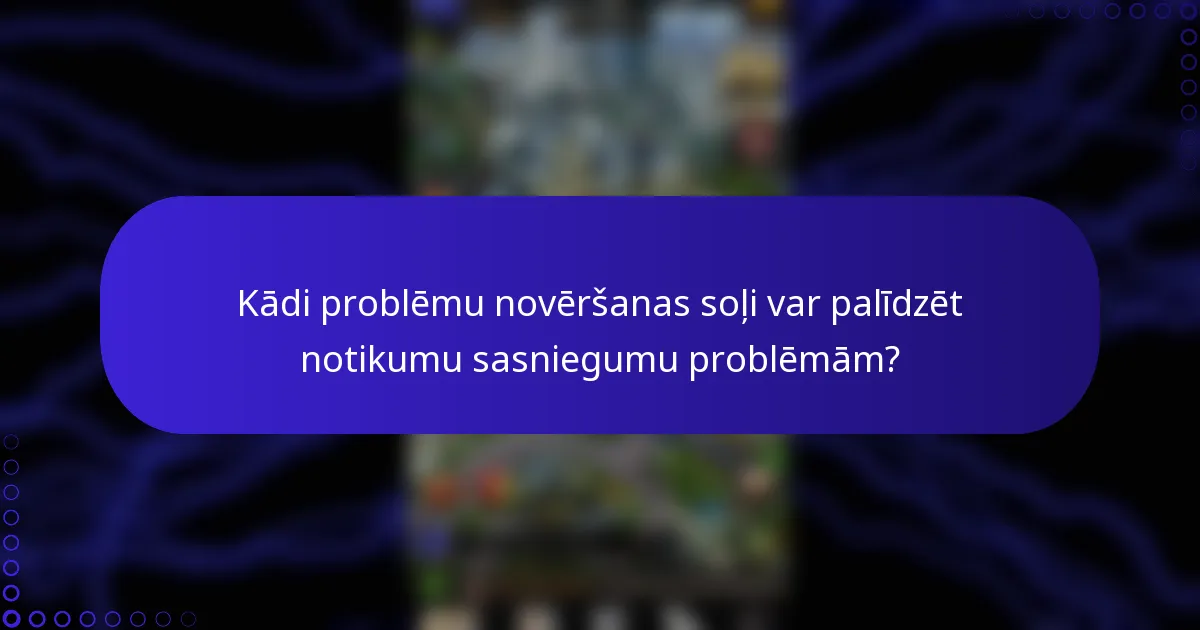Kādi problēmu novēršanas soļi var palīdzēt notikumu sasniegumu problēmām?