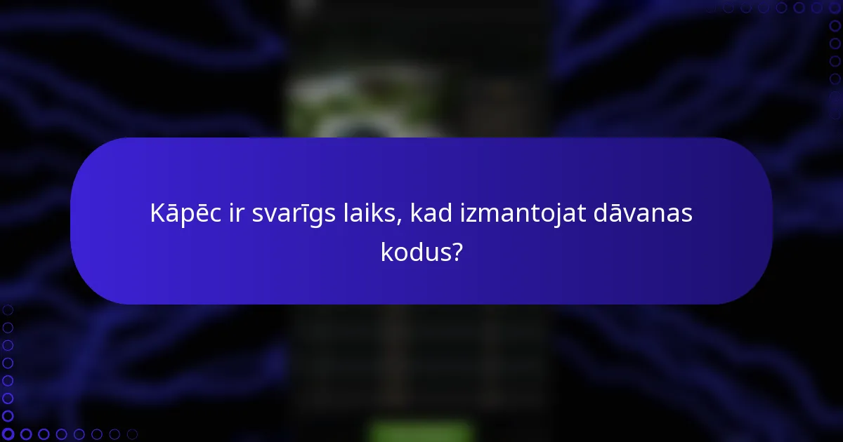 Kāpēc ir svarīgs laiks, kad izmantojat dāvanas kodus?