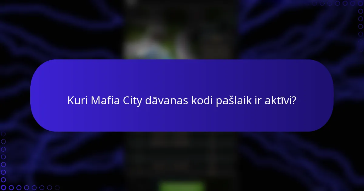 Kuri Mafia City dāvanas kodi pašlaik ir aktīvi?