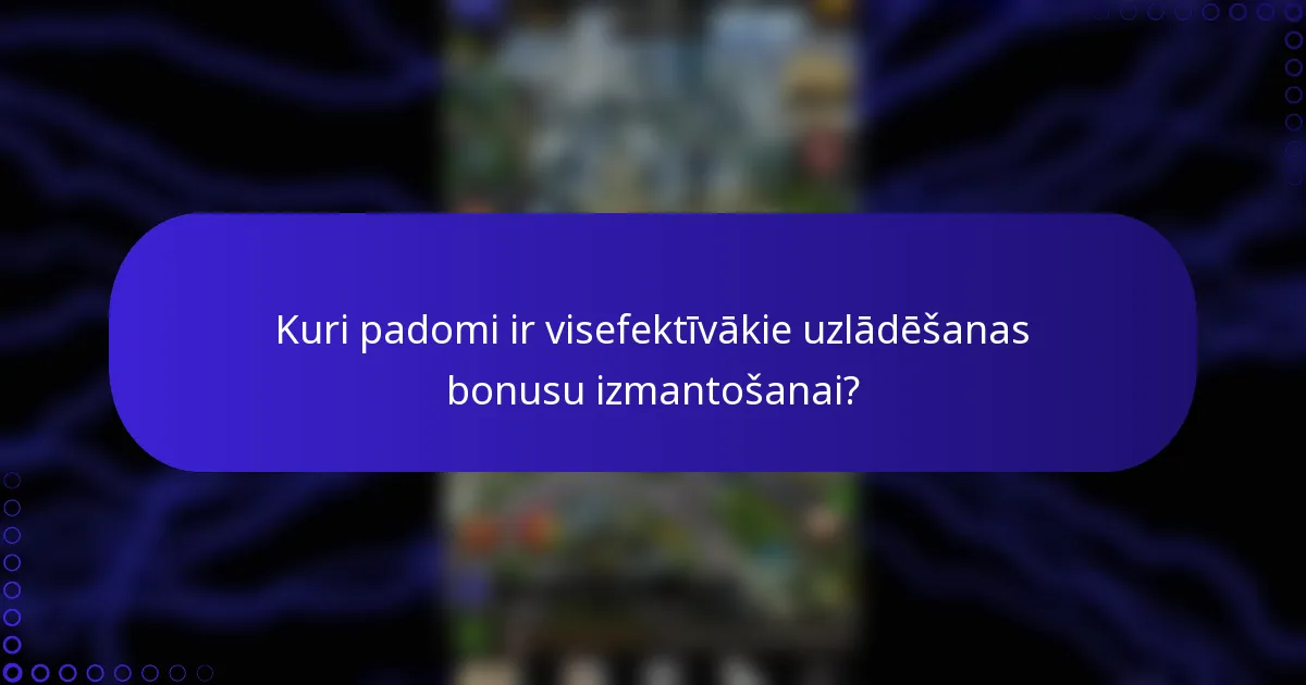 Kuri padomi ir visefektīvākie uzlādēšanas bonusu izmantošanai?