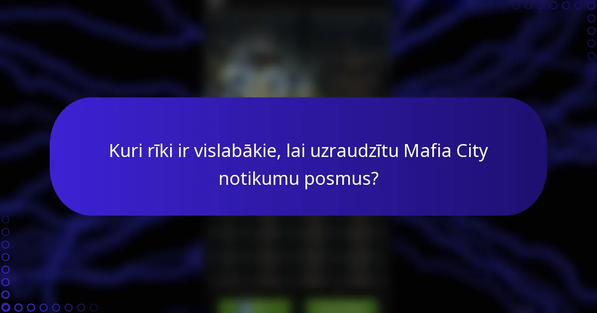 Kuri rīki ir vislabākie, lai uzraudzītu Mafia City notikumu posmus?