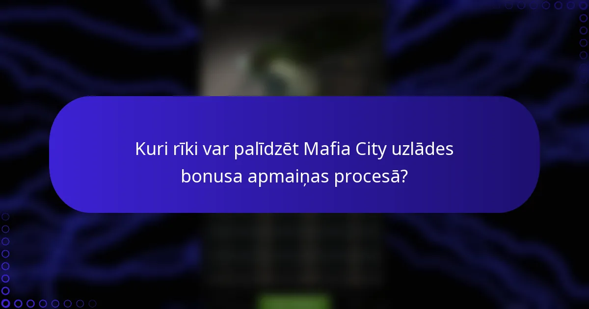 Kuri rīki var palīdzēt Mafia City uzlādes bonusa apmaiņas procesā?